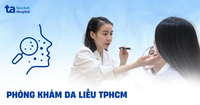 Phòng khám da liễu TPHCM ở đâu uy tín, chất lượng và hiện đại?