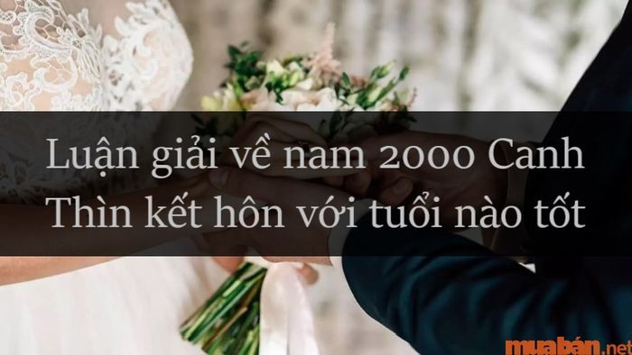Nam Canh Thìn 2000 nên kết hôn với tuổi nào phù hợp? Và năm nào là thời điểm tốt để cưới?