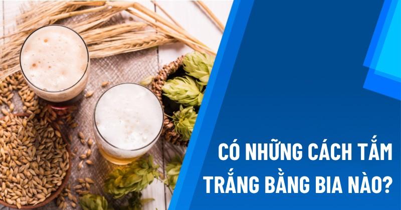 Cách tắm trắng bằng bia