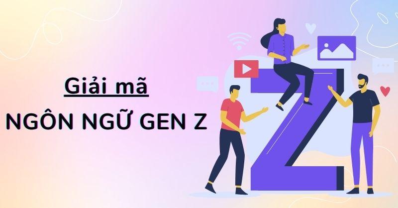 Giải mã ngôn ngữ Gen Z 