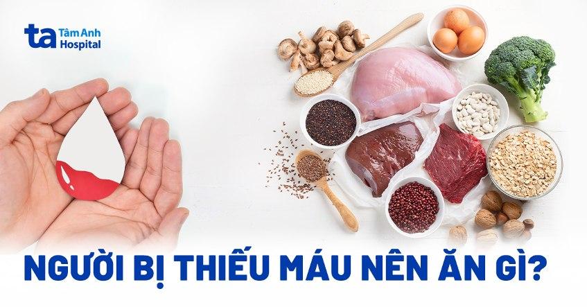Người bị thiếu máu nên ăn gì? 19 thực phẩm bổ sung dinh dưỡng tốt