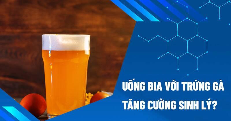 Uống bia với trứng gà tăng cường sinh lý
