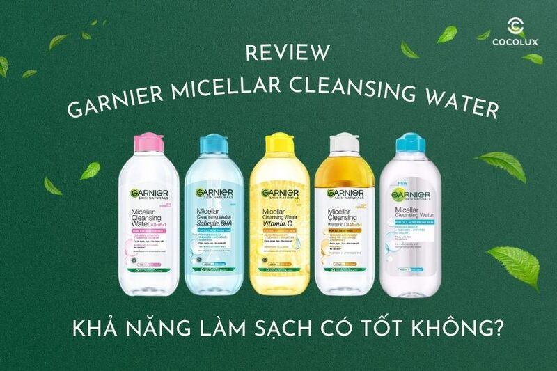 Review nước tẩy trang Garnier Micellar Cleansing Water: Khả năng làm sạch có tốt không?