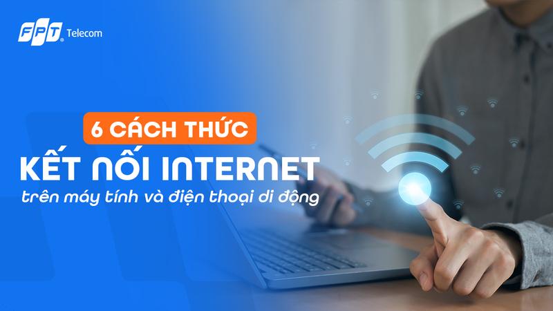 6 Cách thức kết nối internet trên máy tính và điện thoại di động