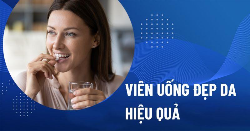 Top 18 viên uống hỗ trợ đẹp da hiệu quả cao đang được tin dùng