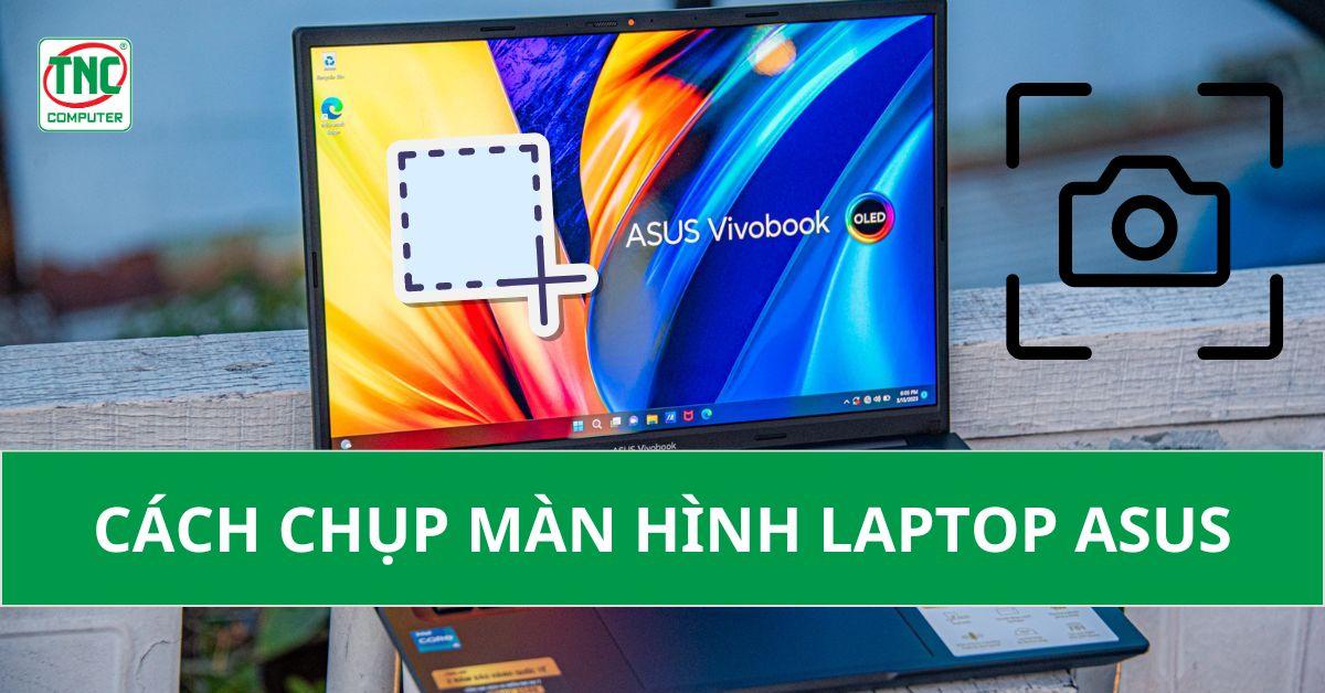 Hướng dẫn cách chụp màn hình laptop Asus siêu nhanh chóng