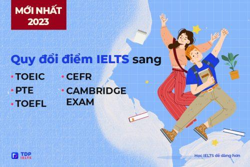 Quy đổi điểm IELTS sang TOEIC, PTE, TOEFL, CEFR và Cambridge Exam 2024