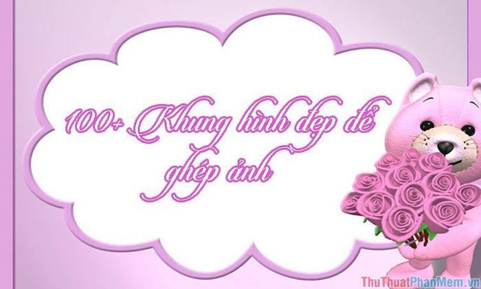 Hơn 100 khung hình đẹp mắt dành cho việc ghép ảnh