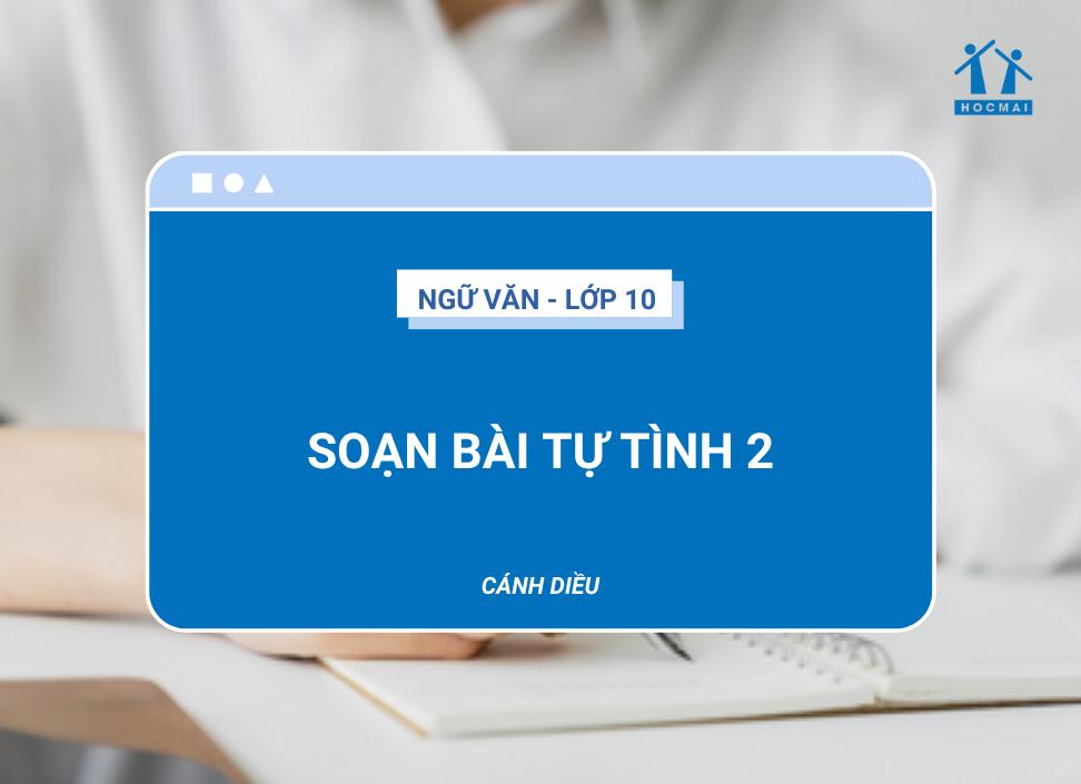 Soạn bài Tự tình 2 | Ngữ văn 10 Cánh Diều