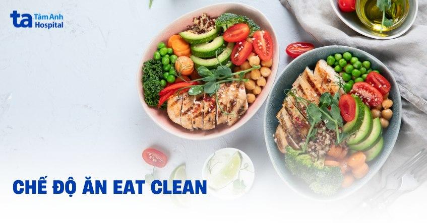 Chế độ ăn Eat Clean: Lợi ích, cách xây dựng và một số lưu ý