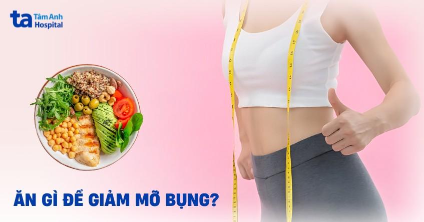 Ăn gì để giảm mỡ bụng? 15 thực phẩm giảm béo bụng nhanh, hiệu quả