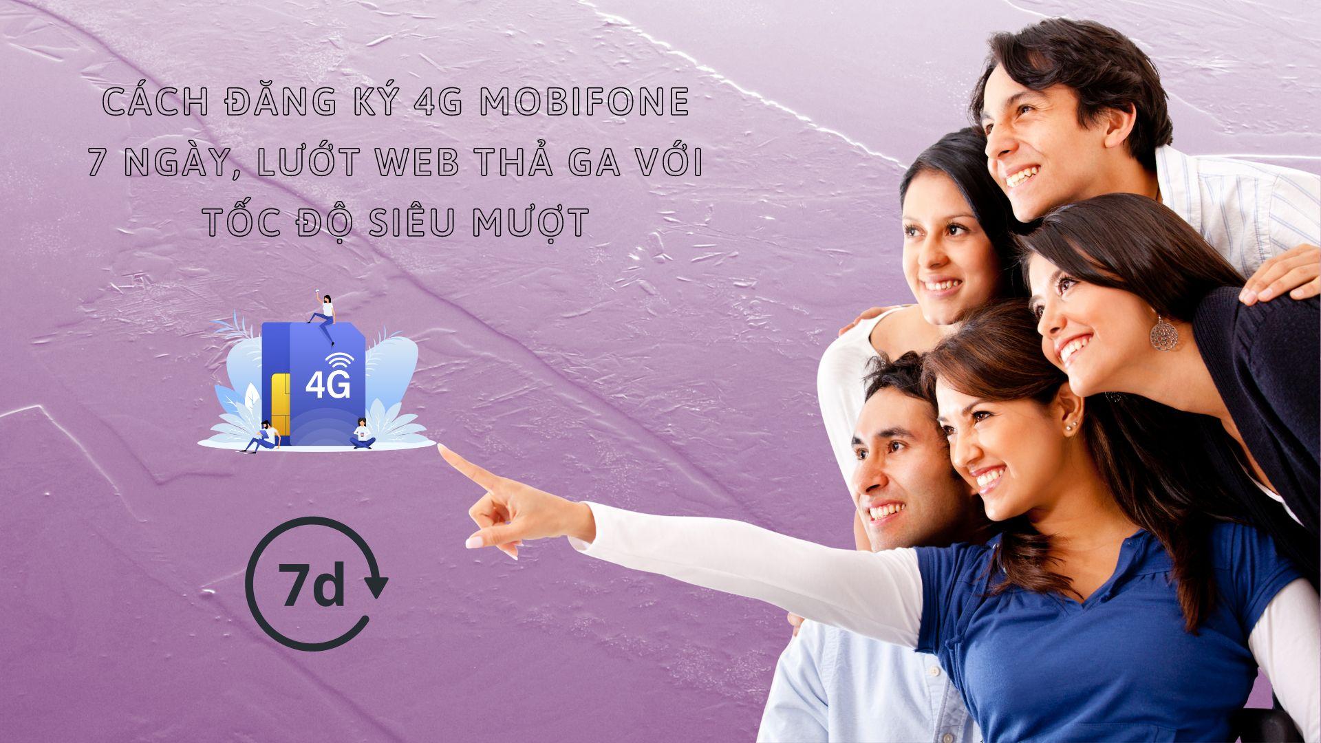Cách đăng ký 4G Mobifone 7 ngày, lướt web thả ga với tốc độ siêu mượt