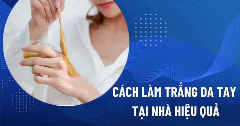 9 cách làm trắng da tay tại nhà mịn màng nhanh mà đơn giản
