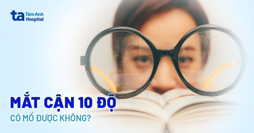 Mắt cận 10 độ có mổ được không? Chỉ định và điều trị ở đâu uy tín?