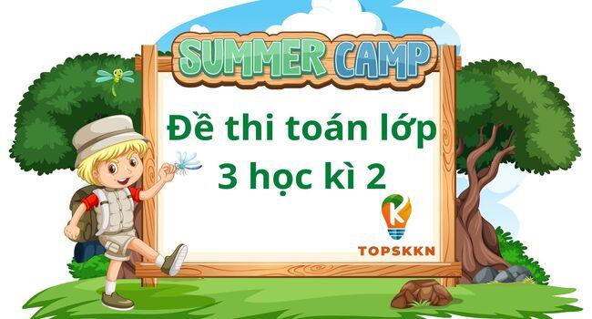 TOP 33 Đề Thi Toán Lớp 3 Học Kì 2 Mới Nhất