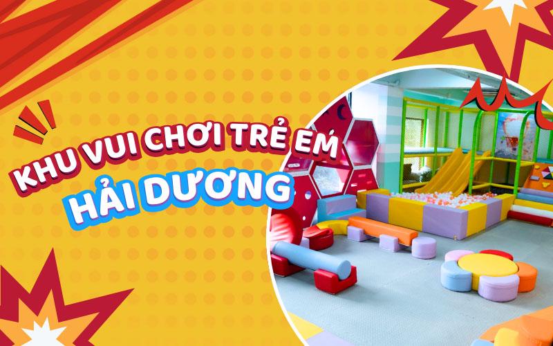 Điểm danh 8+ khu vui chơi cho trẻ em ở Hải Dương được yêu thích nhất