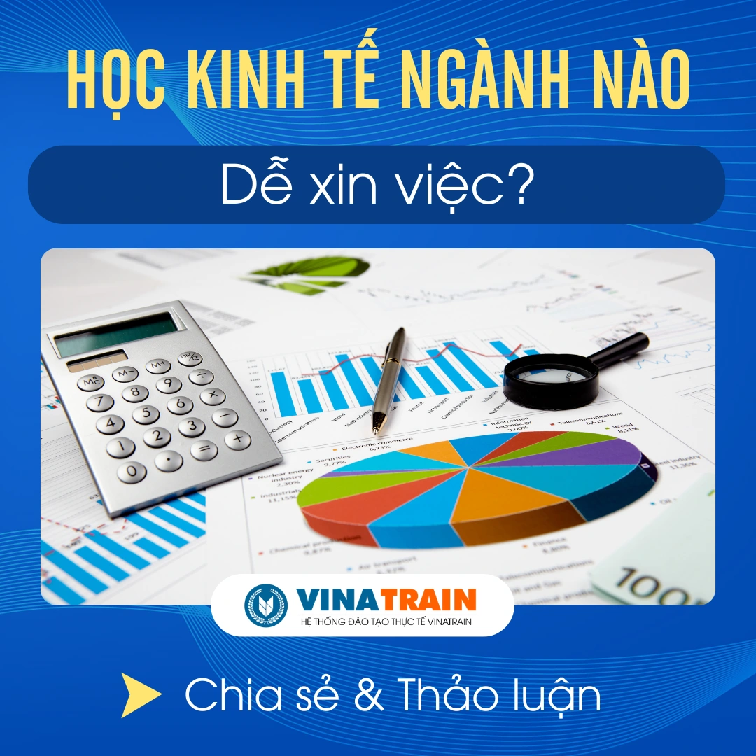 Học KINH TẾ Ngành Nào DỄ XIN VIỆC Nhất Sau Khi Ra Trường?