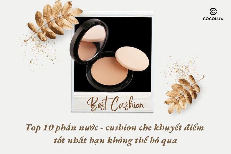 Top 10 phấn nước - Cushion tốt nhất bạn không thể bỏ qua
