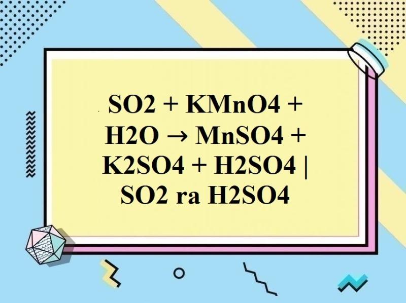 Sục khí SO2 vào dung dịch KMnO4: Một phương pháp quan trọng trong việc phân tích chất hóa học